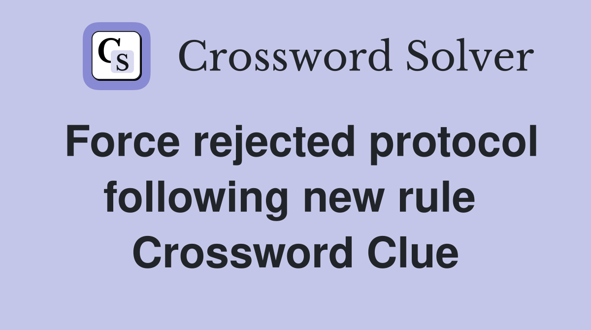 Force rejected protocol following new rule  Crossword Clue