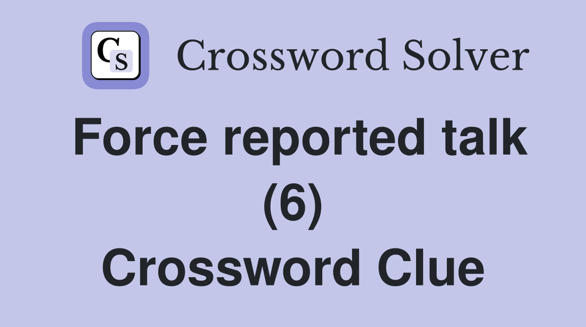 Force reported talk (6) Crossword Clue