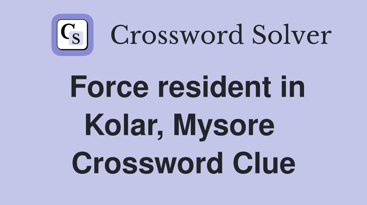 Force resident in Kolar, Mysore  Crossword Clue