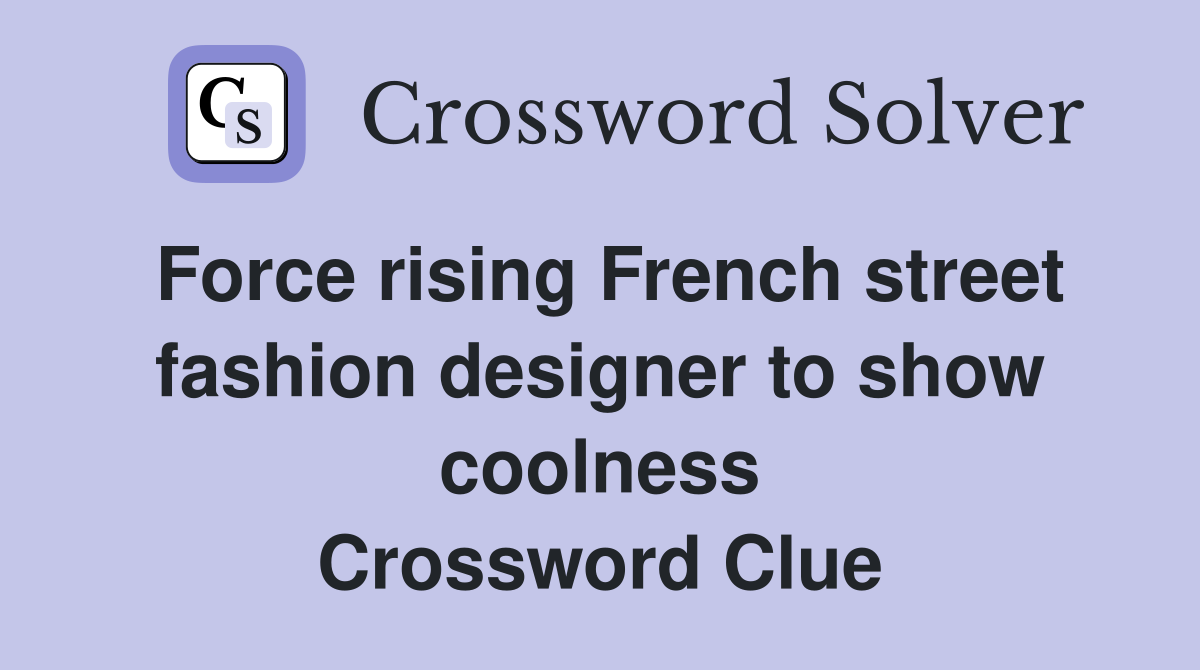 Force rising French street fashion designer to show coolness Crossword Clue