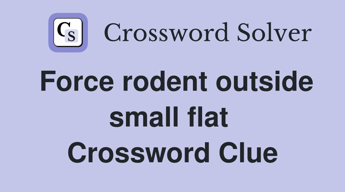 Force rodent outside small flat  Crossword Clue