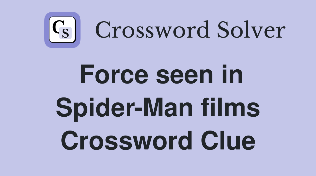 Force seen in Spider-Man films Crossword Clue