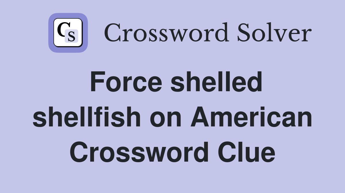 Force shelled shellfish on American Crossword Clue