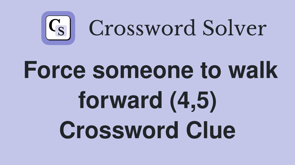 Force someone to walk forward (4,5) Crossword Clue