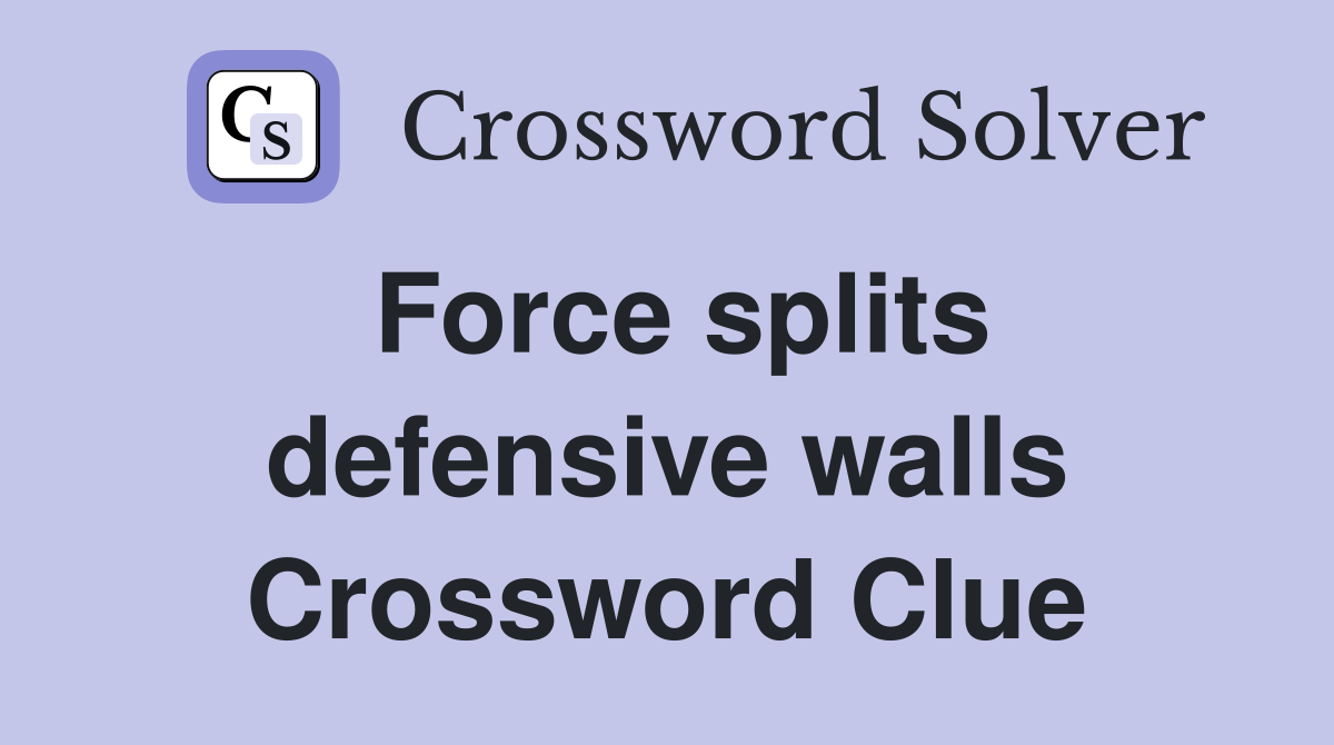 Force splits defensive walls Crossword Clue