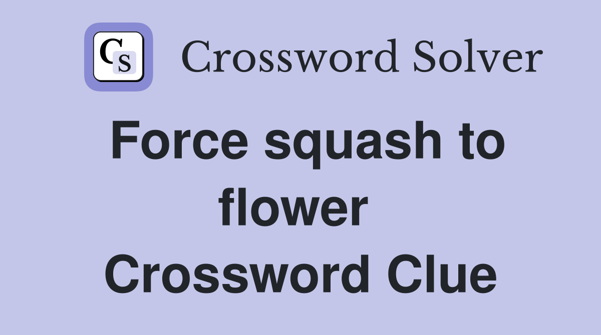 Force squash to flower  Crossword Clue