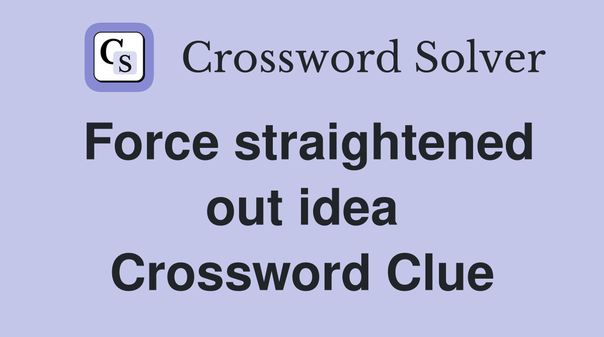 Force straightened out idea Crossword Clue