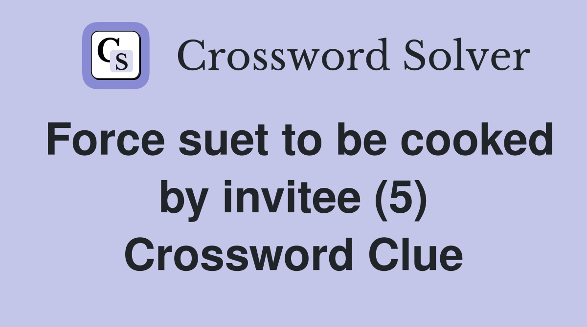 Force suet to be cooked by invitee (5) Crossword Clue