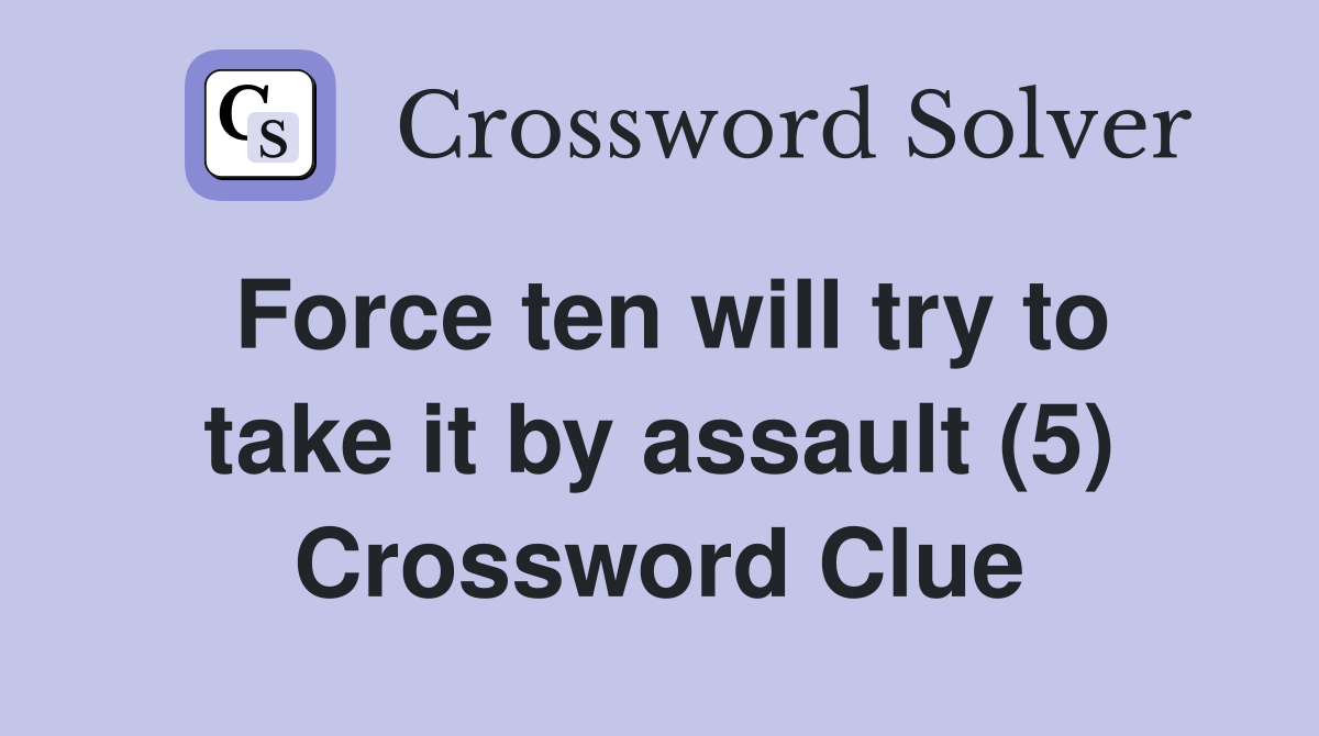 Force ten will try to take it by assault (5) Crossword Clue