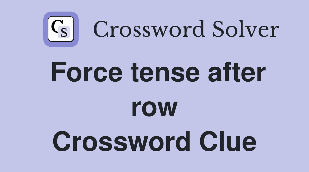 Force tense after row Crossword Clue