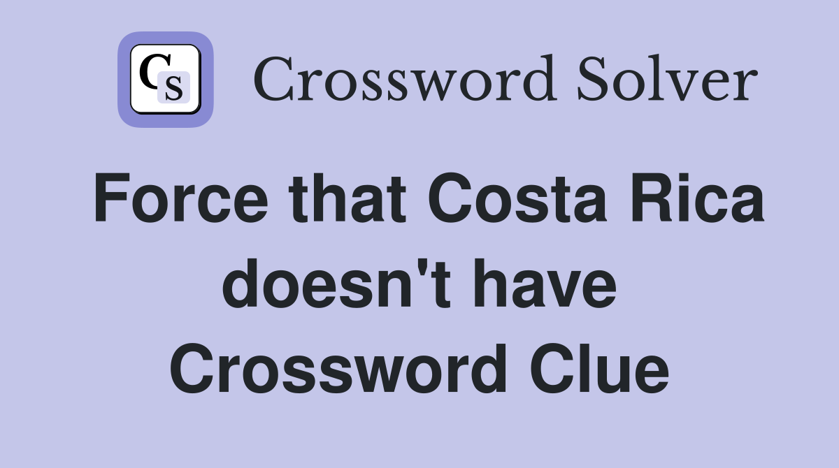 Force that Costa Rica doesn't have Crossword Clue
