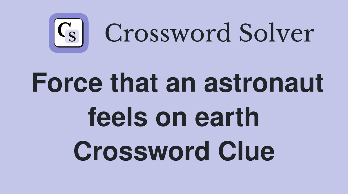 Force that an astronaut feels on earth Crossword Clue