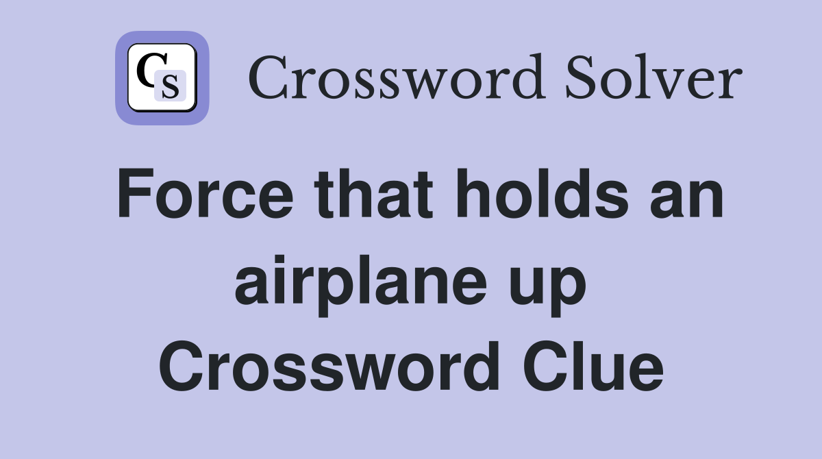 Force that holds an airplane up Crossword Clue
