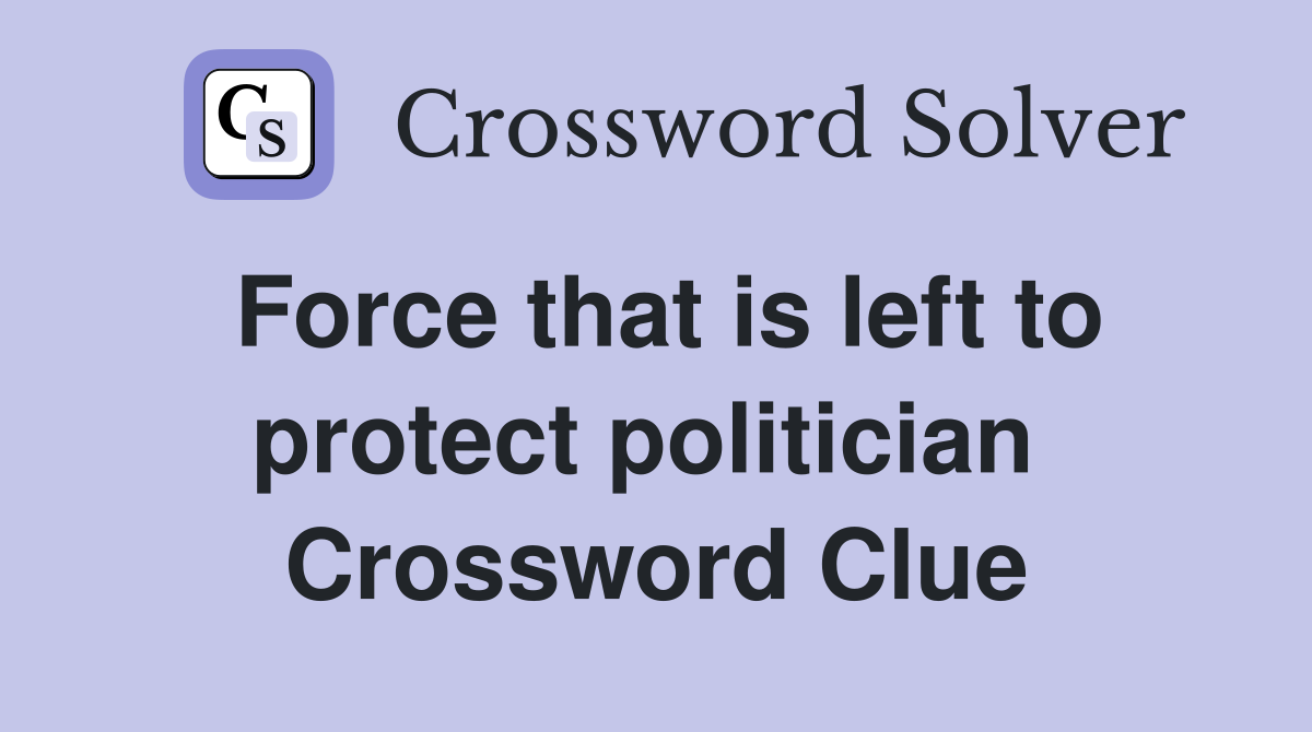 Force that is left to protect politician  Crossword Clue