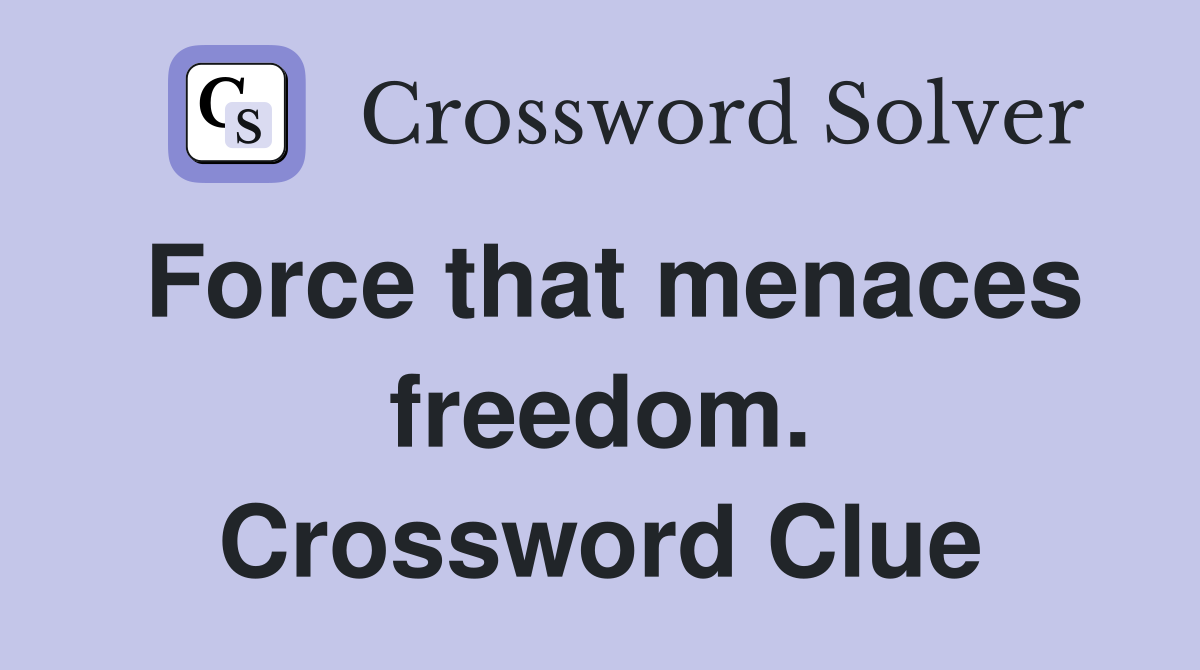 Force that menaces freedom. Crossword Clue