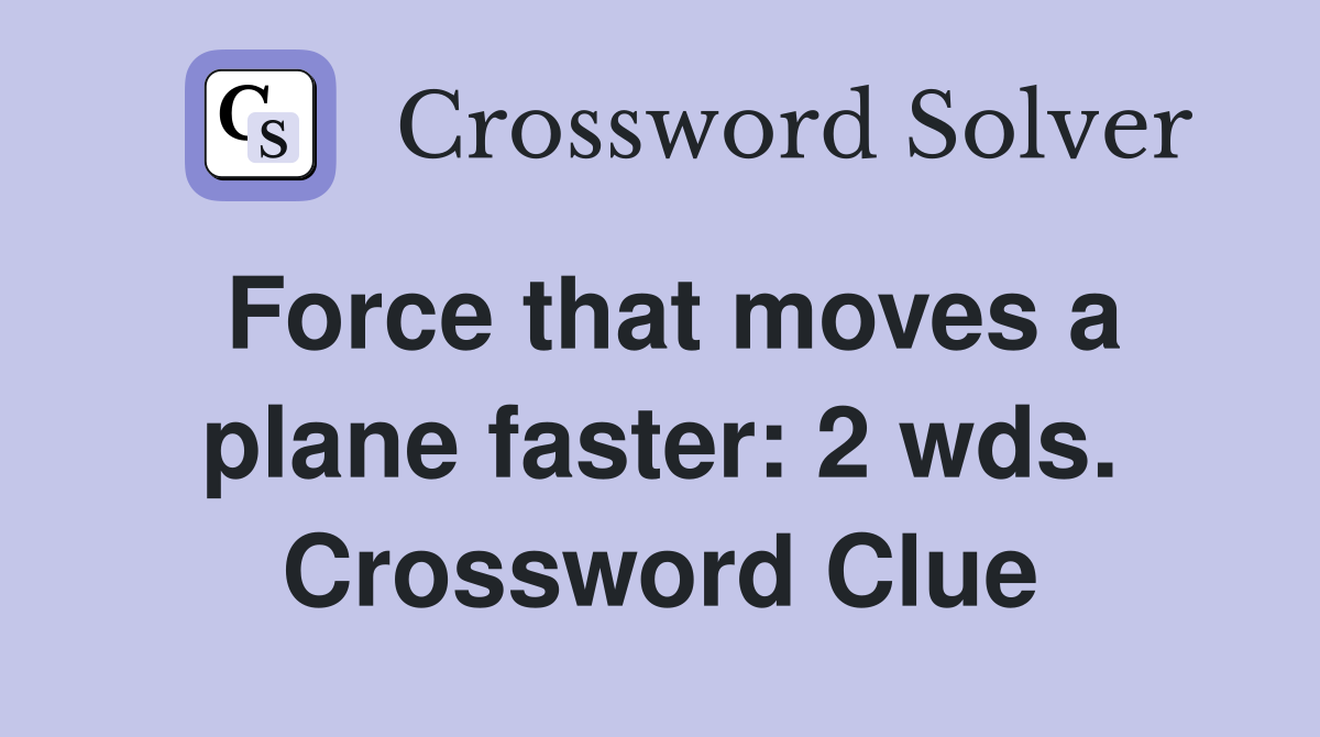 Force that moves a plane faster: 2 wds. Crossword Clue