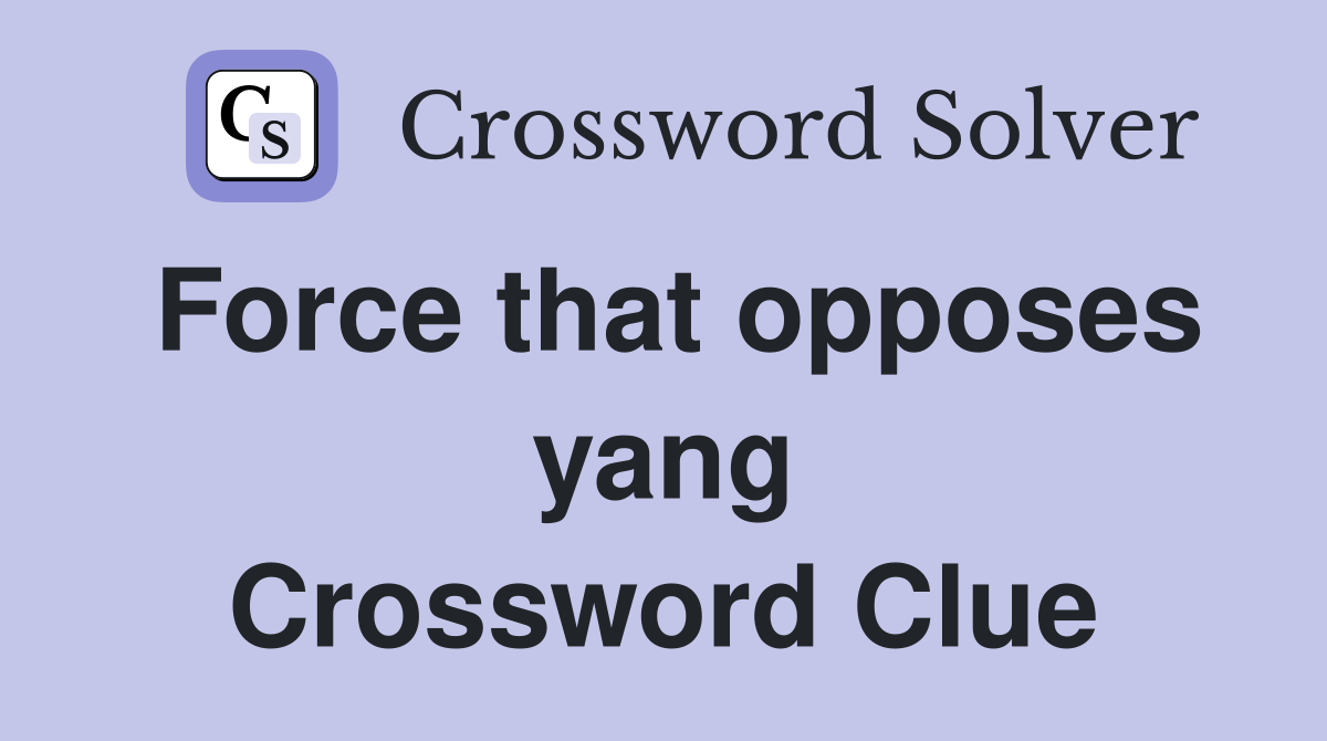 Force that opposes yang Crossword Clue