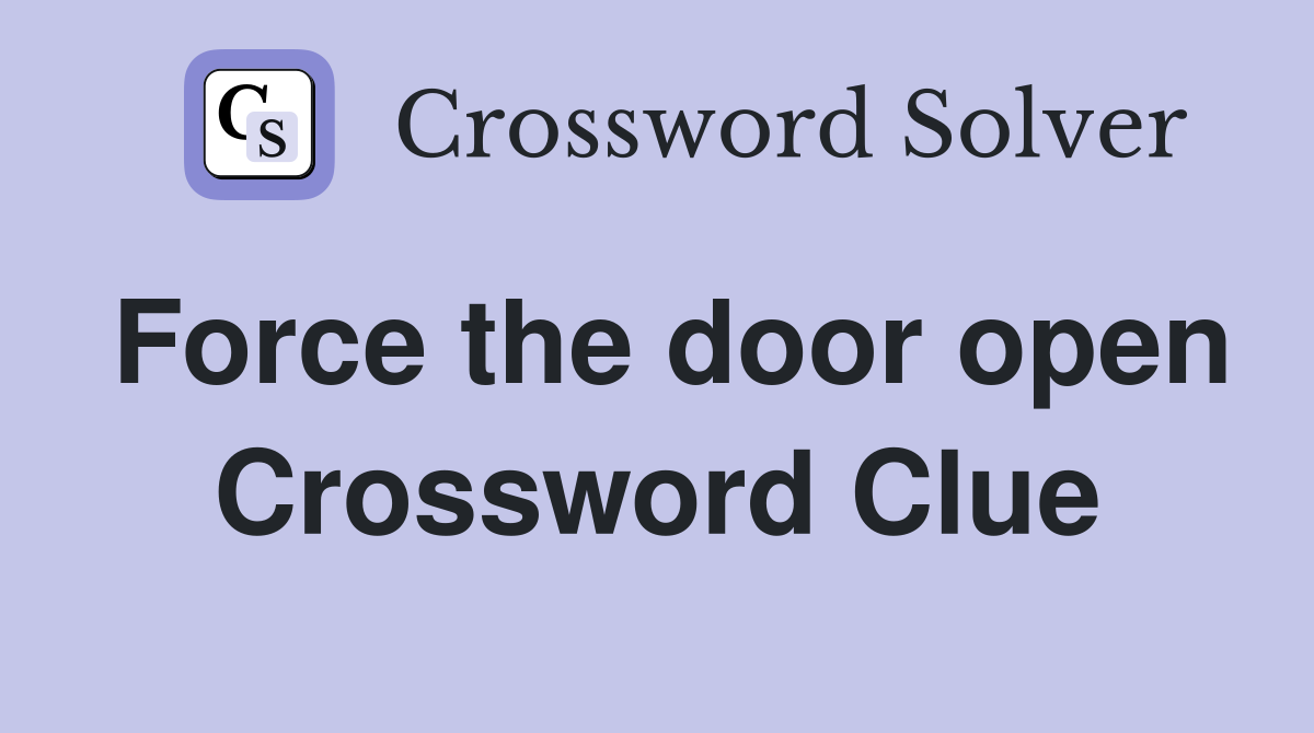 Force the door open Crossword Clue