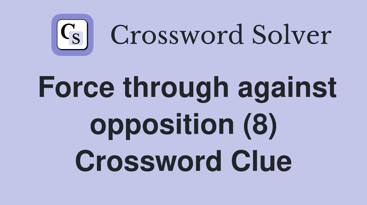 Force through against opposition (8) Crossword Clue