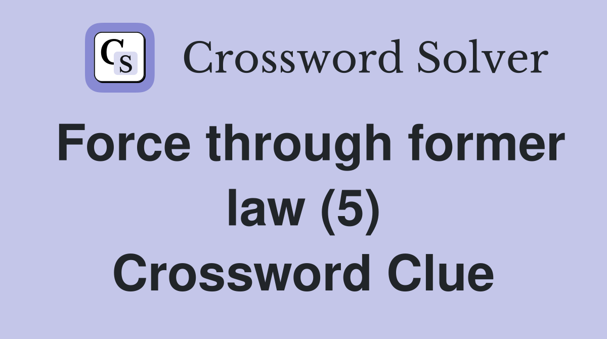 Force through former law (5) Crossword Clue