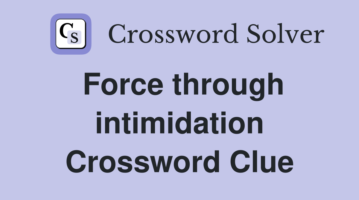 Force through intimidation Crossword Clue