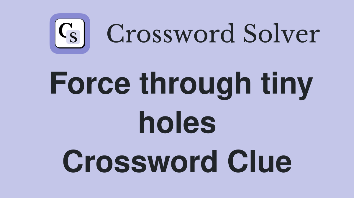 Force through tiny holes Crossword Clue