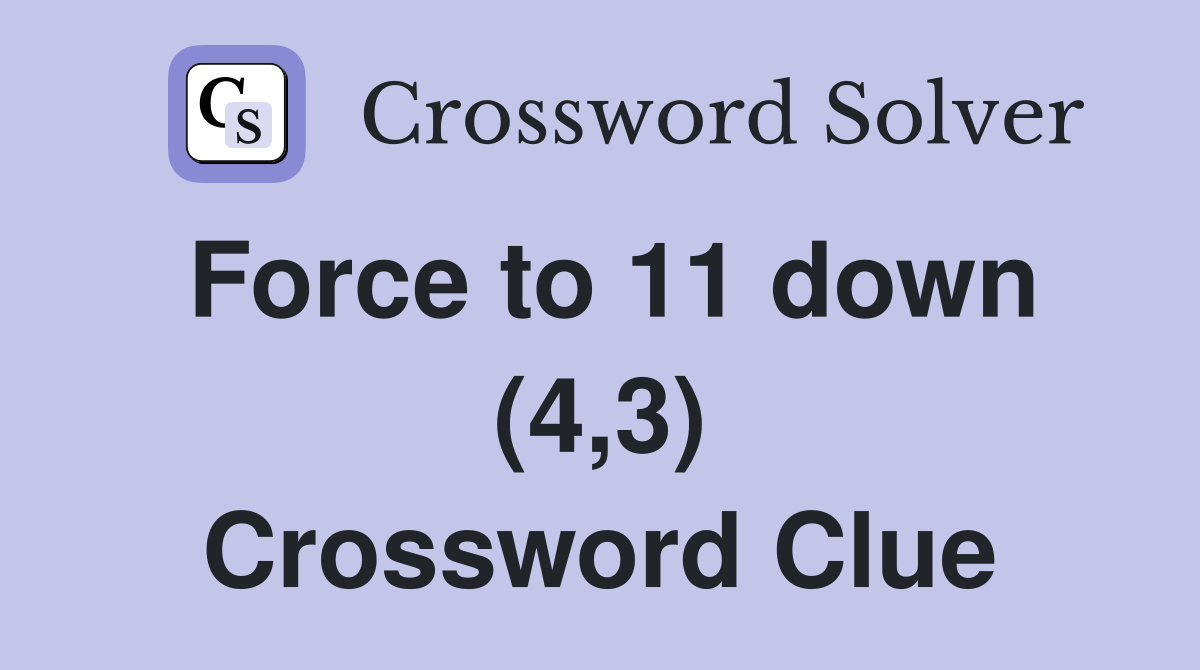 Force to 11 down (4,3) Crossword Clue