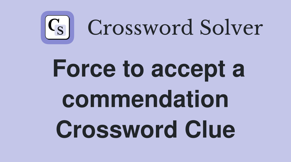 Force to accept a commendation Crossword Clue