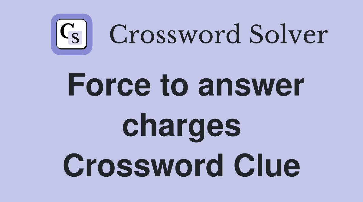 Force to answer charges Crossword Clue