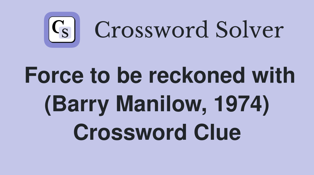 Force to be reckoned with (Barry Manilow, 1974) Crossword Clue