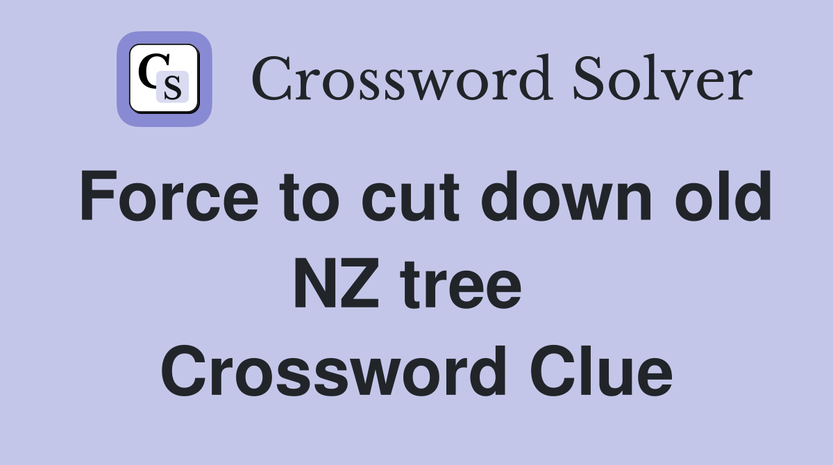 Force to cut down old NZ tree  Crossword Clue
