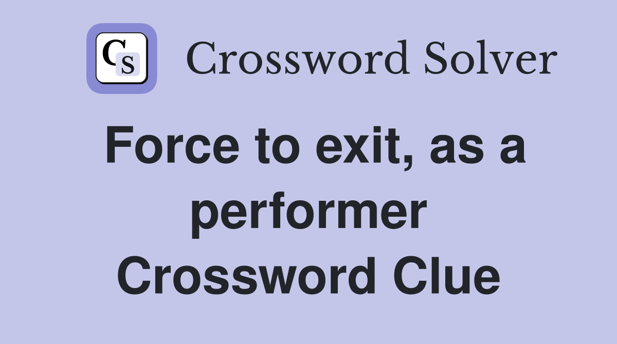 Force to exit, as a performer Crossword Clue