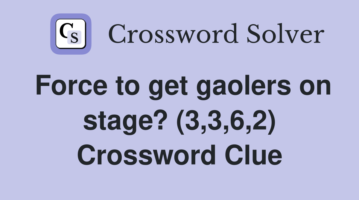 Force to get gaolers on stage? (3,3,6,2) Crossword Clue
