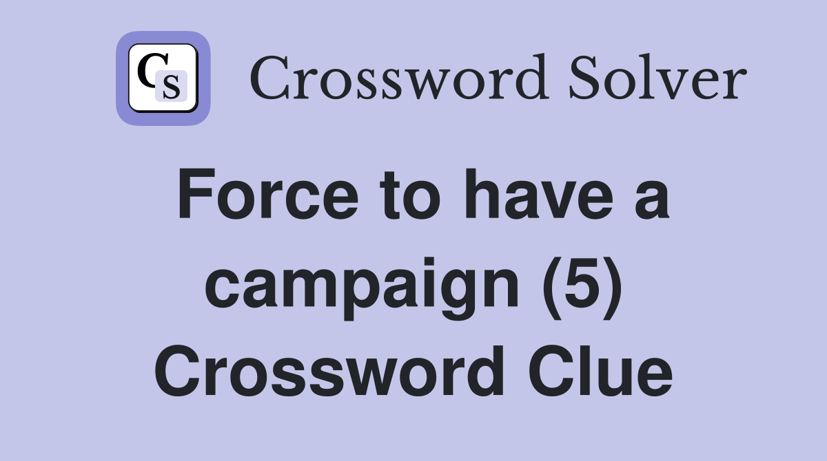 Force to have a campaign (5) Crossword Clue