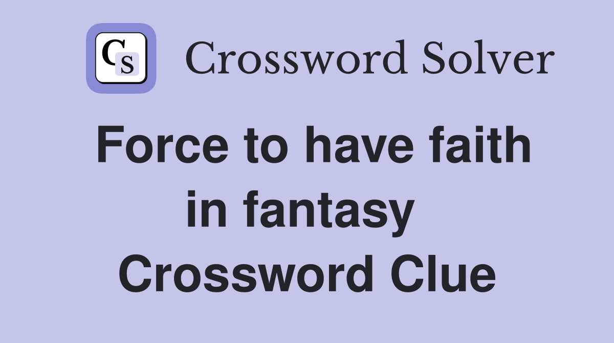 Force to have faith in fantasy  Crossword Clue