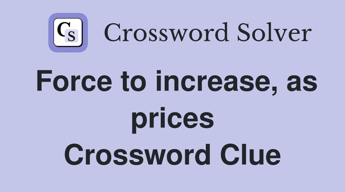 Force to increase, as prices Crossword Clue