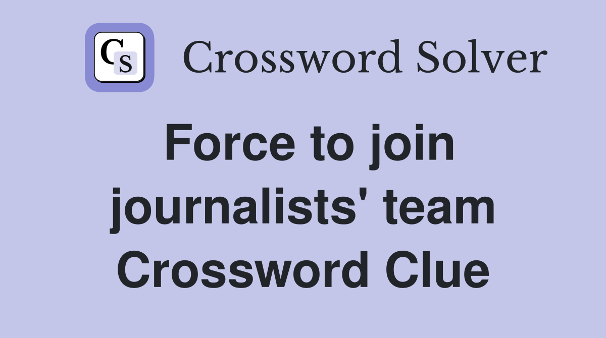 Force to join journalists' team Crossword Clue