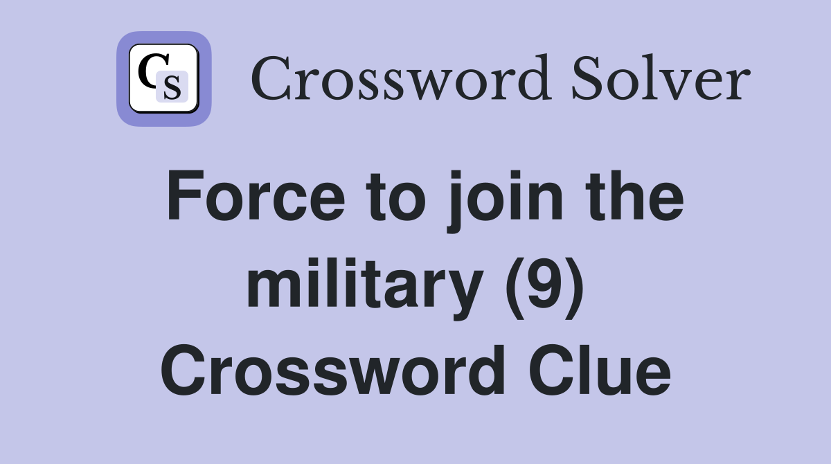 Force to join the military (9) Crossword Clue
