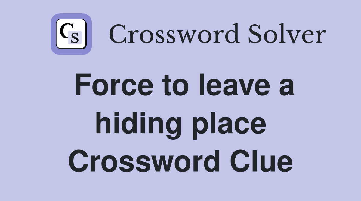 Force to leave a hiding place Crossword Clue