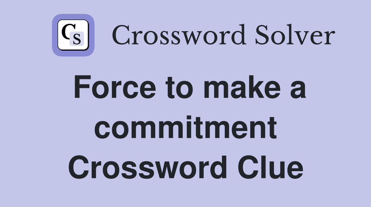 Force to make a commitment Crossword Clue