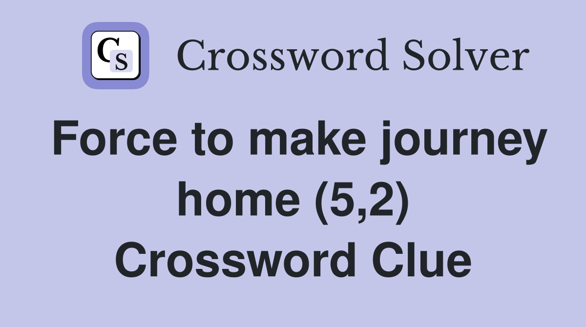 Force to make journey home (5,2) Crossword Clue