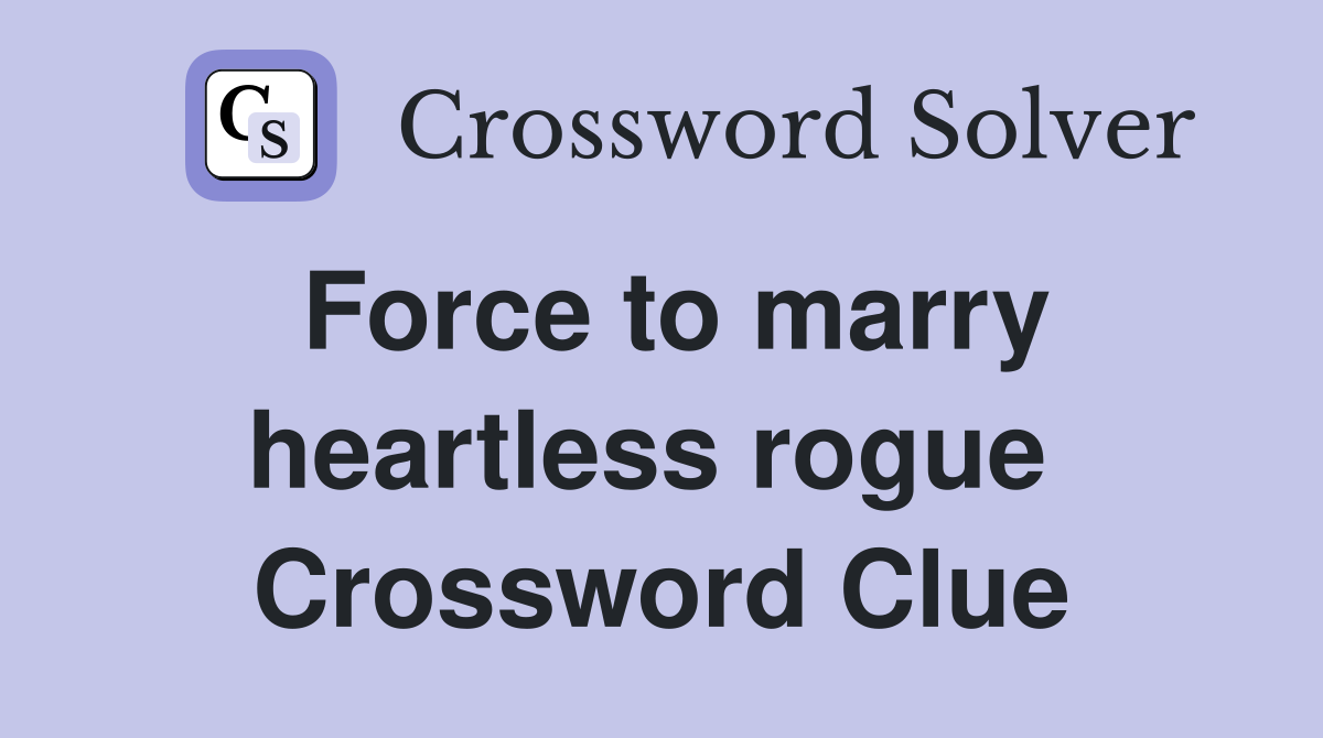 Force to marry heartless rogue  Crossword Clue