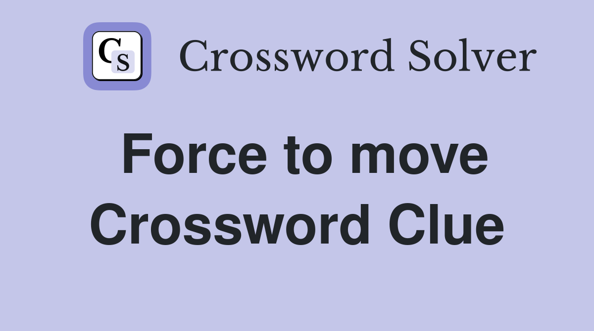Force to move Crossword Clue