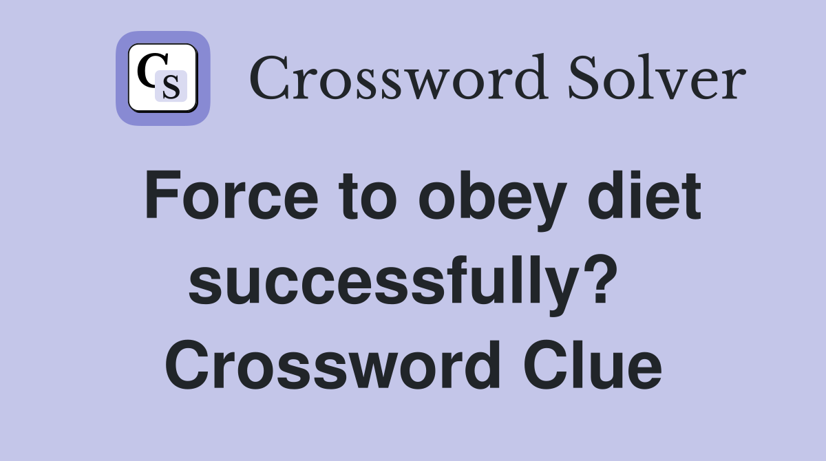 Force to obey diet successfully?  Crossword Clue
