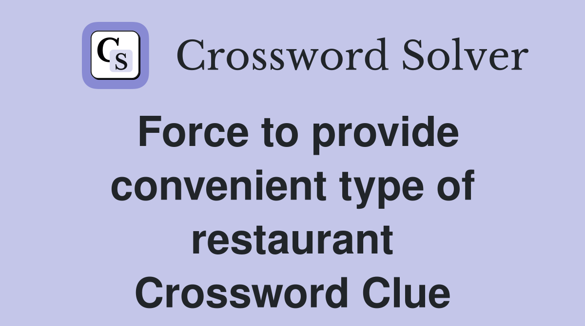 Force to provide convenient type of restaurant Crossword Clue