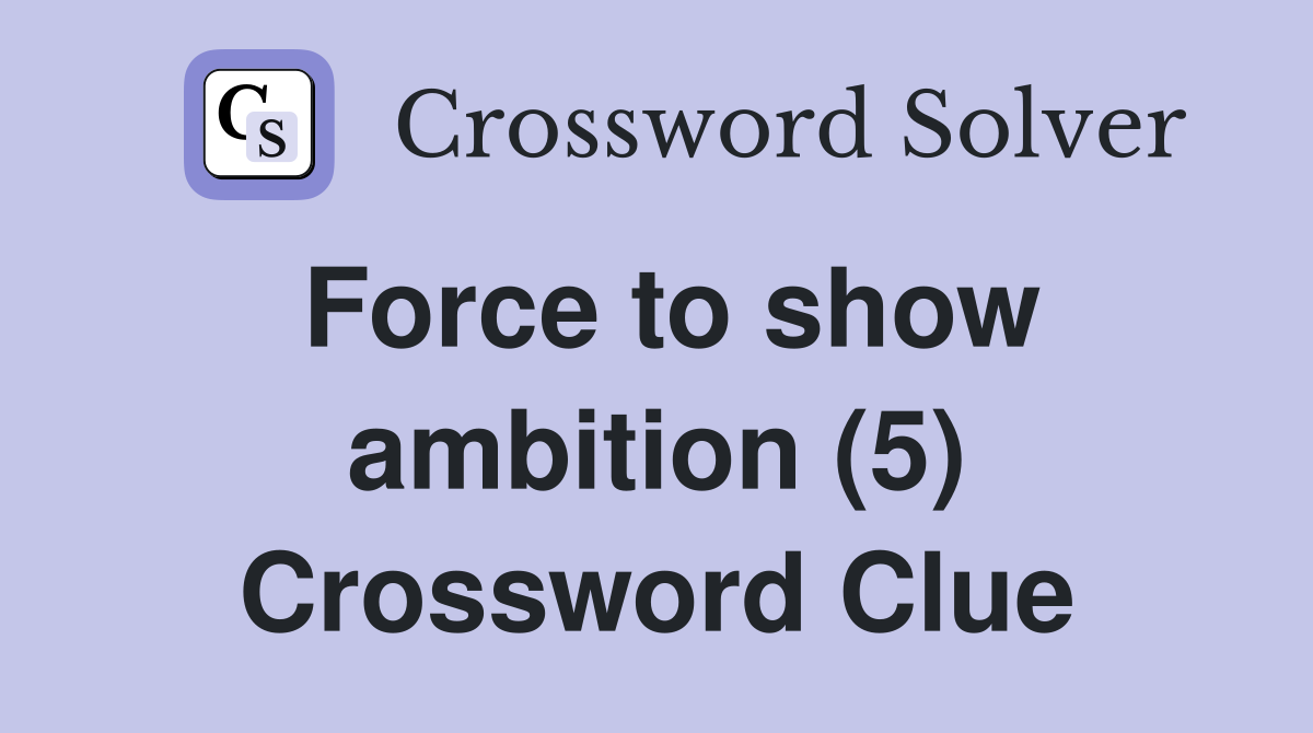 Force to show ambition (5) Crossword Clue