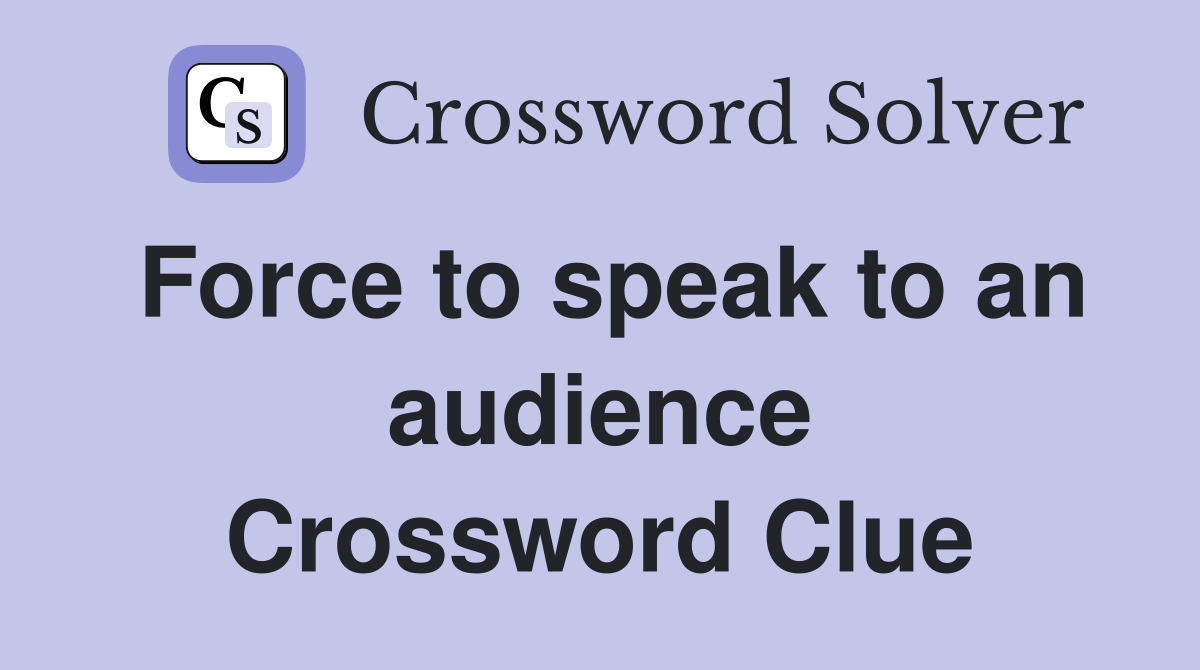 Force to speak to an audience Crossword Clue