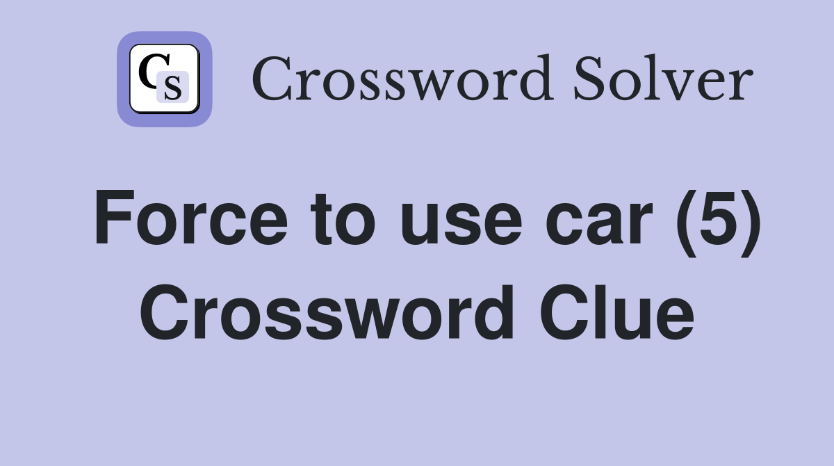 Force to use car (5) Crossword Clue