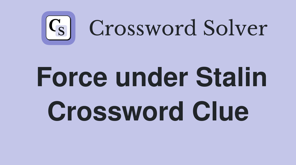 Force under Stalin Crossword Clue