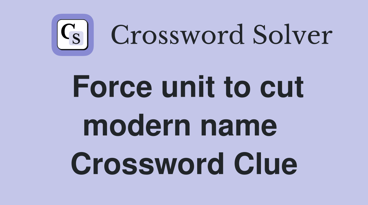 Force unit to cut modern name  Crossword Clue